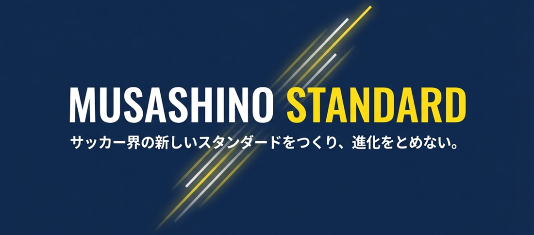 MUSASHINO STANDARD サッカー界の新しいスタンダードをつくり、進化をとめない。